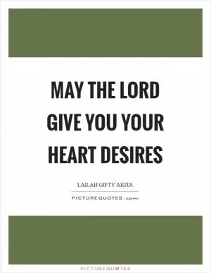May the Lord give you your heart desires Picture Quote #1