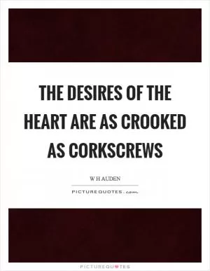 The desires of the heart are as crooked as corkscrews Picture Quote #1