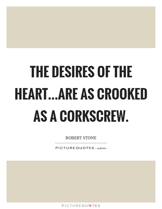 The desires of the heart...are as crooked as a corkscrew. Picture Quote #1