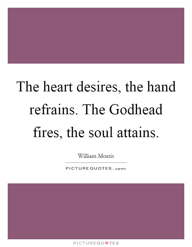 The heart desires, the hand refrains. The Godhead fires, the soul attains. Picture Quote #1