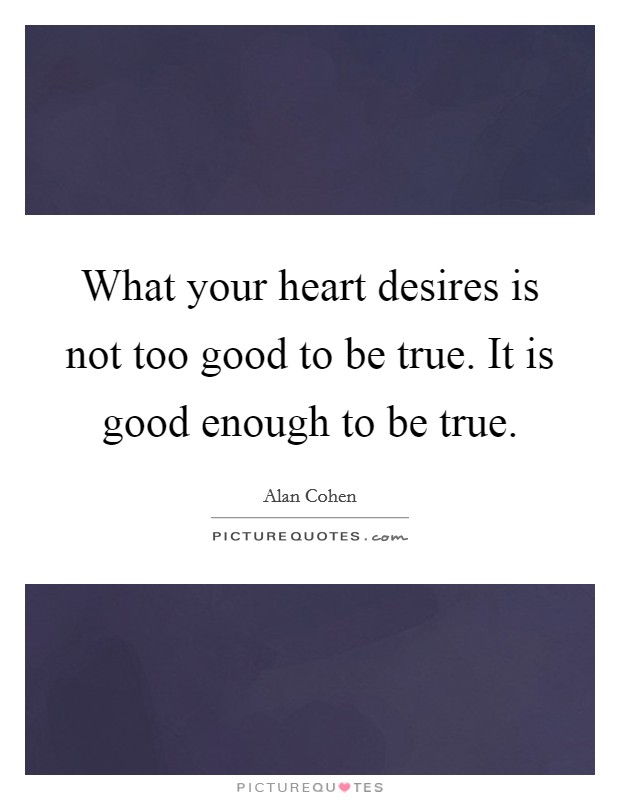 What your heart desires is not too good to be true. It is good enough to be true. Picture Quote #1