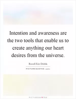 Intention and awareness are the two tools that enable us to create anything our heart desires from the universe Picture Quote #1