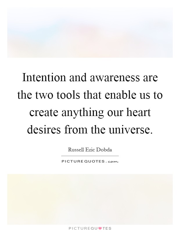 Intention and awareness are the two tools that enable us to create anything our heart desires from the universe. Picture Quote #1