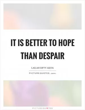 It is better to hope than despair Picture Quote #1
