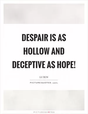 Despair is as hollow and deceptive as hope! Picture Quote #1