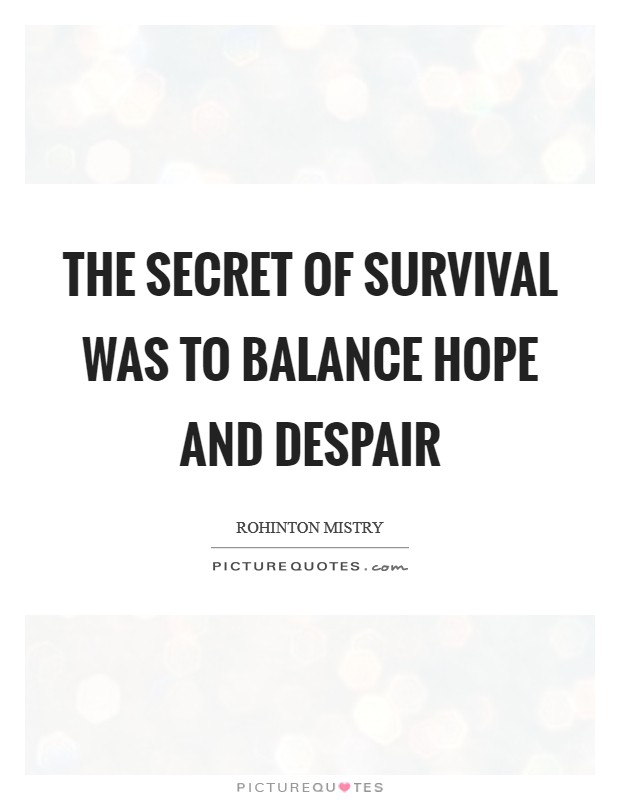 The secret of survival was to balance hope and despair Picture Quote #1