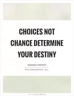 Choices not chance determine your destiny Picture Quote #1