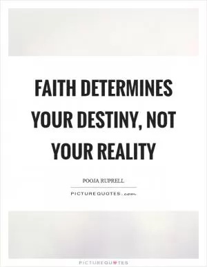 Faith determines your destiny, not your reality Picture Quote #1