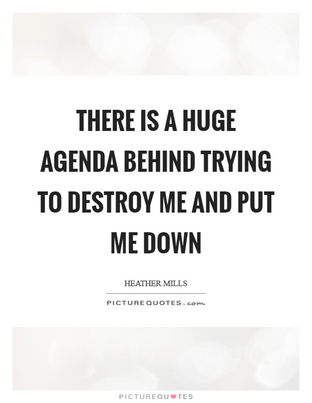 There is a huge agenda behind trying to destroy me and put me down Picture Quote #1