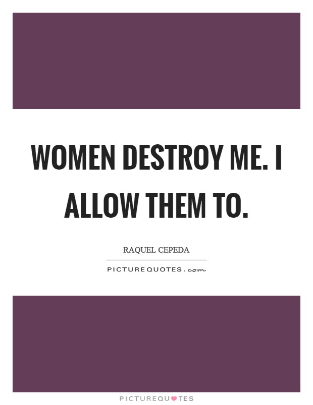 Women destroy me. I allow them to. Picture Quote #1