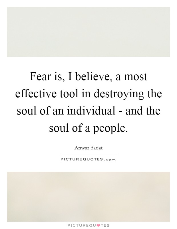 Fear is, I believe, a most effective tool in destroying the soul of an individual - and the soul of a people. Picture Quote #1