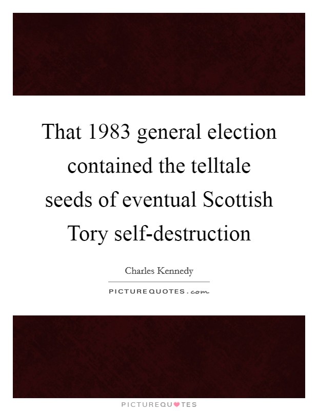 That 1983 general election contained the telltale seeds of eventual Scottish Tory self-destruction Picture Quote #1