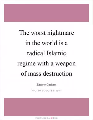 The worst nightmare in the world is a radical Islamic regime with a weapon of mass destruction Picture Quote #1