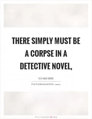There simply must be a corpse in a detective novel, Picture Quote #1