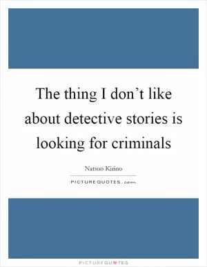 The thing I don’t like about detective stories is looking for criminals Picture Quote #1