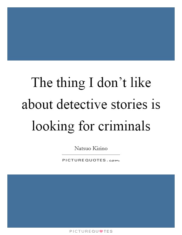 The thing I don't like about detective stories is looking for criminals Picture Quote #1