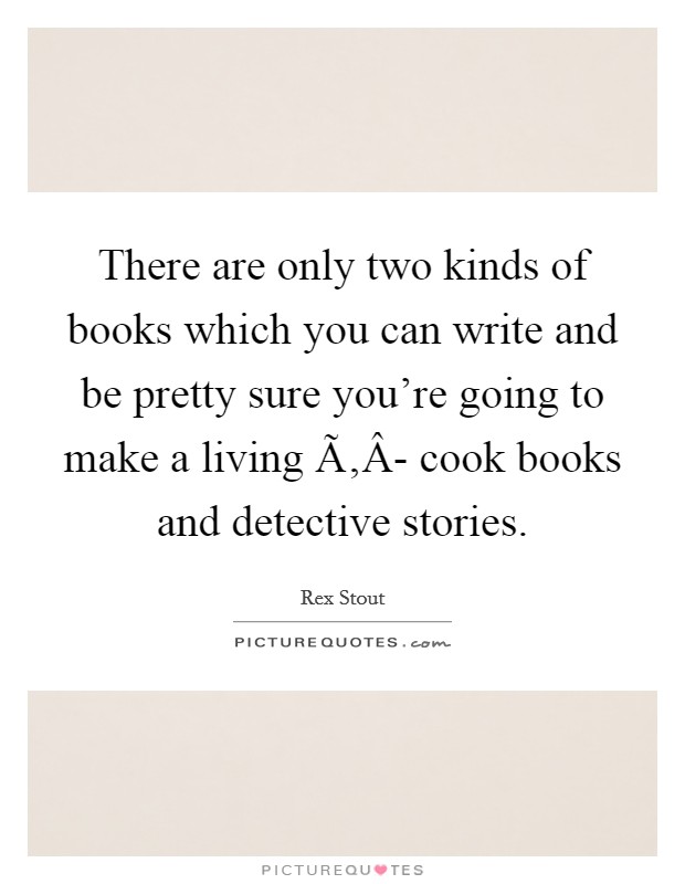 There are only two kinds of books which you can write and be pretty sure you're going to make a living Ã‚Â- cook books and detective stories. Picture Quote #1
