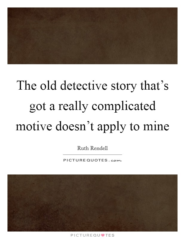 The old detective story that's got a really complicated motive doesn't apply to mine Picture Quote #1