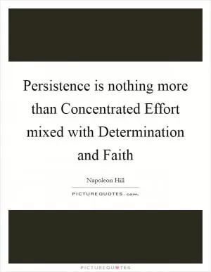 Persistence is nothing more than Concentrated Effort mixed with Determination and Faith Picture Quote #1