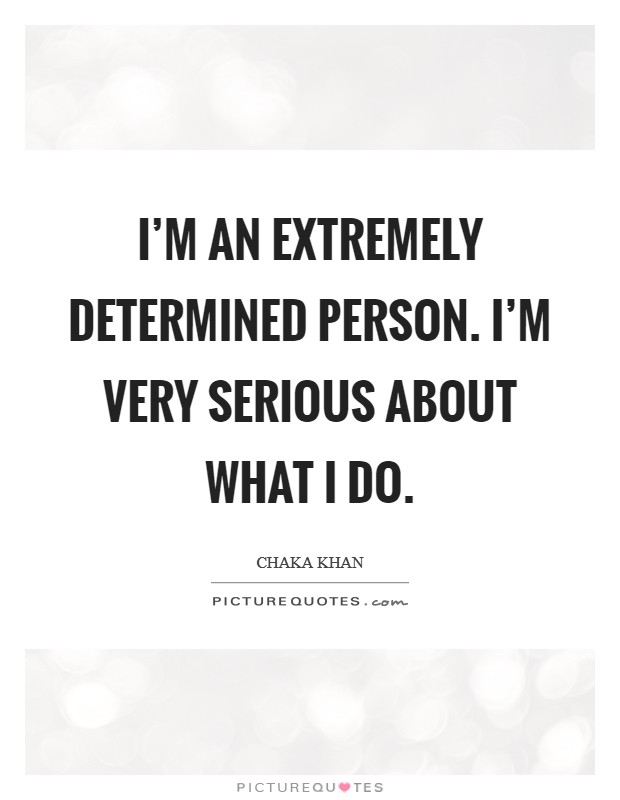 I'm an extremely determined person. I'm very serious about what I do. Picture Quote #1