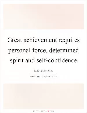 Great achievement requires personal force, determined spirit and self-confidence Picture Quote #1