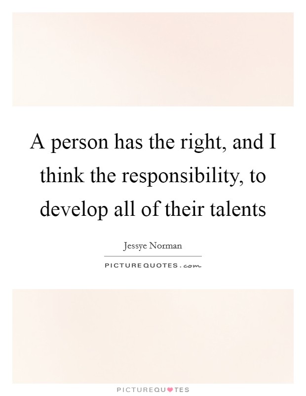 A person has the right, and I think the responsibility, to develop all of their talents Picture Quote #1
