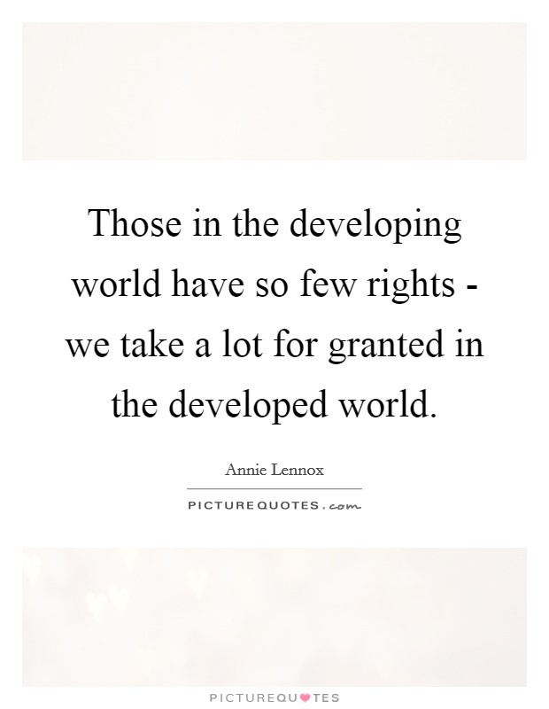 Those in the developing world have so few rights - we take a lot for granted in the developed world. Picture Quote #1