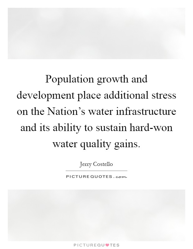 Population growth and development place additional stress on the Nation's water infrastructure and its ability to sustain hard-won water quality gains. Picture Quote #1