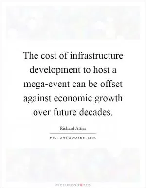 The cost of infrastructure development to host a mega-event can be offset against economic growth over future decades Picture Quote #1