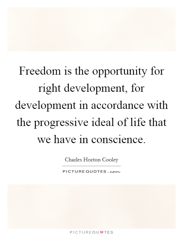 Freedom is the opportunity for right development, for development in accordance with the progressive ideal of life that we have in conscience. Picture Quote #1