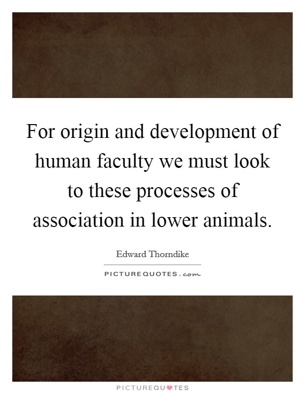 For origin and development of human faculty we must look to these processes of association in lower animals. Picture Quote #1