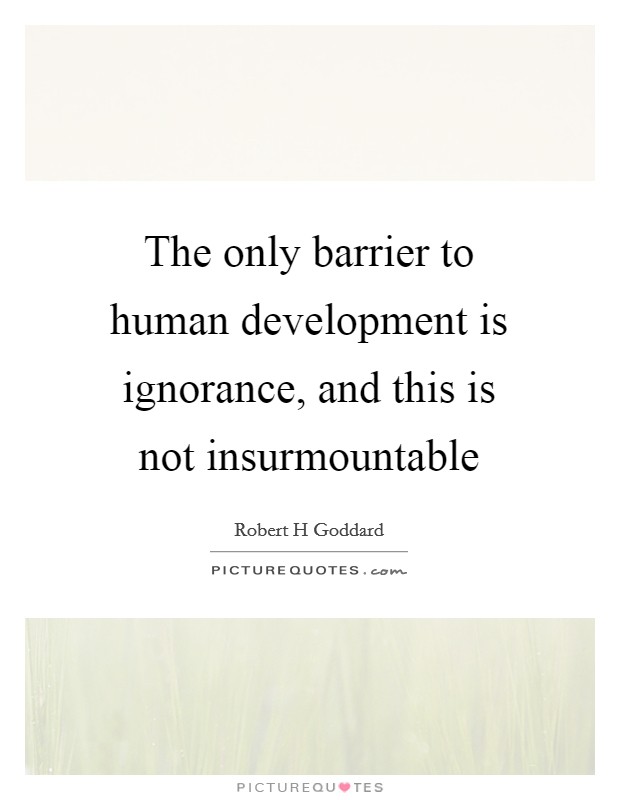 The only barrier to human development is ignorance, and this is not insurmountable Picture Quote #1