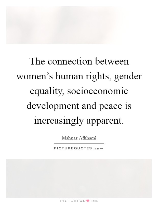 The connection between women's human rights, gender equality, socioeconomic development and peace is increasingly apparent. Picture Quote #1