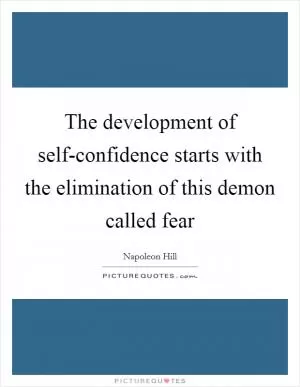 The development of self-confidence starts with the elimination of this demon called fear Picture Quote #1