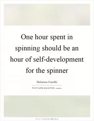 One hour spent in spinning should be an hour of self-development for the spinner Picture Quote #1