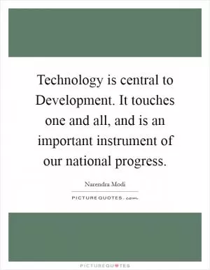 Technology is central to Development. It touches one and all, and is an important instrument of our national progress Picture Quote #1