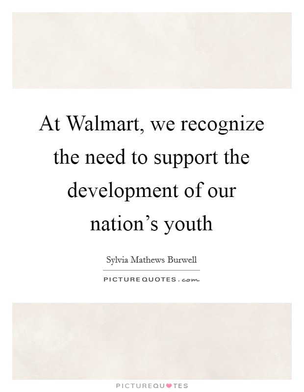 At Walmart, we recognize the need to support the development of our nation's youth Picture Quote #1