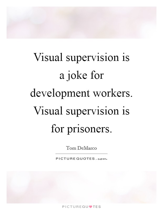 Visual supervision is a joke for development workers. Visual supervision is for prisoners. Picture Quote #1