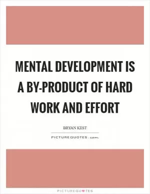 Mental development is a by-product of hard work and effort Picture Quote #1