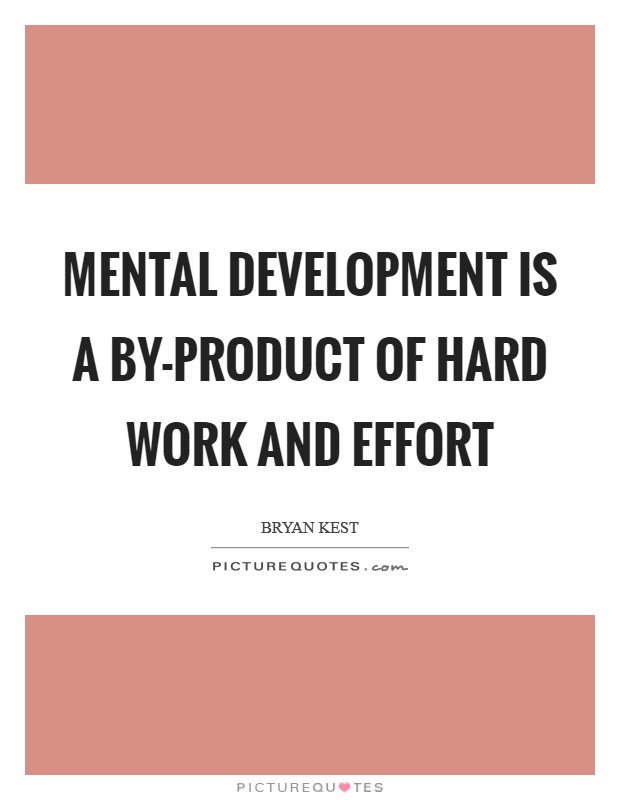Mental development is a by-product of hard work and effort Picture Quote #1
