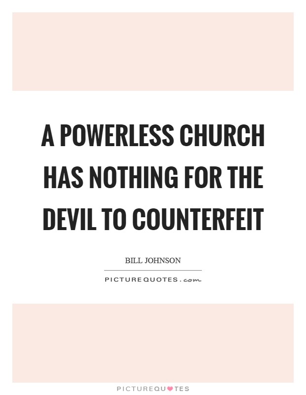 A powerless church has nothing for the devil to counterfeit Picture Quote #1