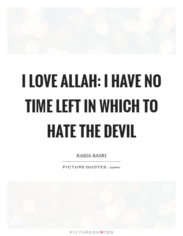 I love Allah: I have no time left in which to hate the devil Picture Quote #1