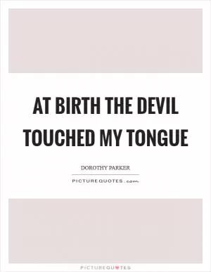 At birth the Devil touched my tongue Picture Quote #1