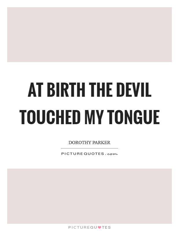 At birth the Devil touched my tongue Picture Quote #1