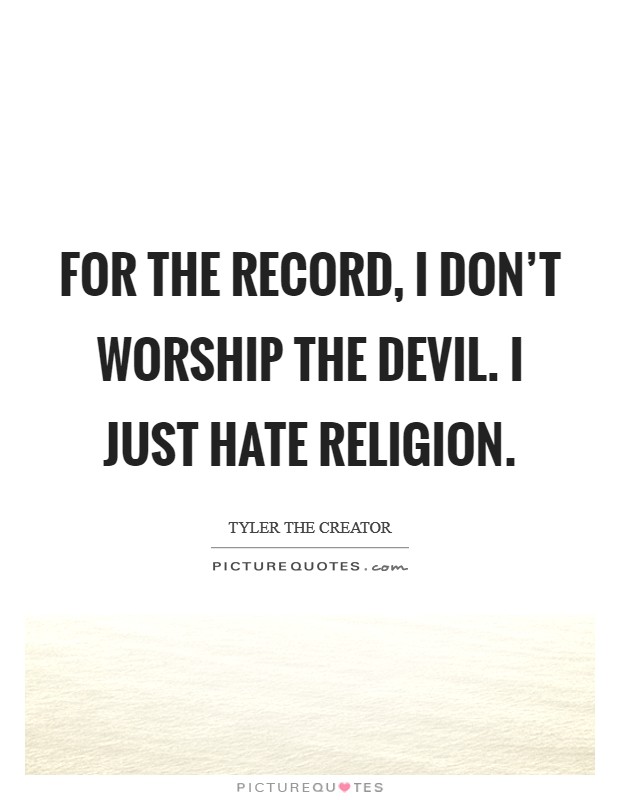 For the record, I don't worship the devil. I just hate religion. Picture Quote #1