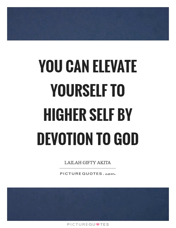 You can elevate yourself to higher self by devotion to God Picture Quote #1