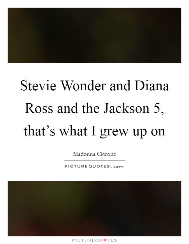 Stevie Wonder and Diana Ross and the Jackson 5, that's what I grew up on Picture Quote #1