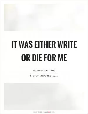 It was either write or die for me Picture Quote #1