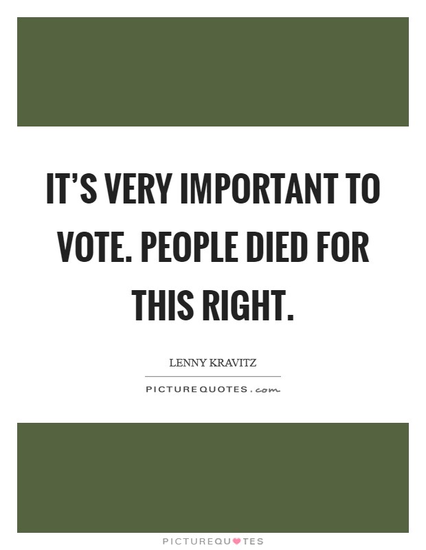 It’s very important to vote. People died for this right Picture Quote #1