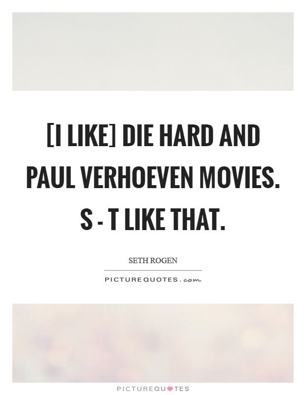 [I like] Die Hard and Paul Verhoeven movies. S - t like that. Picture Quote #1